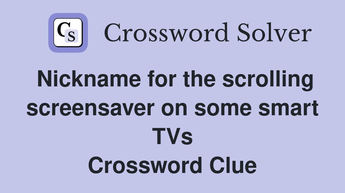 Nickname for the scrolling screensaver on some smart TVs Crossword